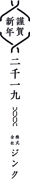 謹賀新年 二〇一九　株式会社ジンク